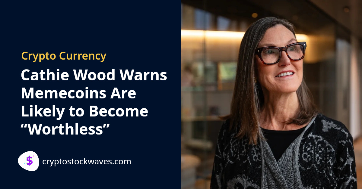Cathie Wood Warns Memecoins Are Likely to Become “Worthless”